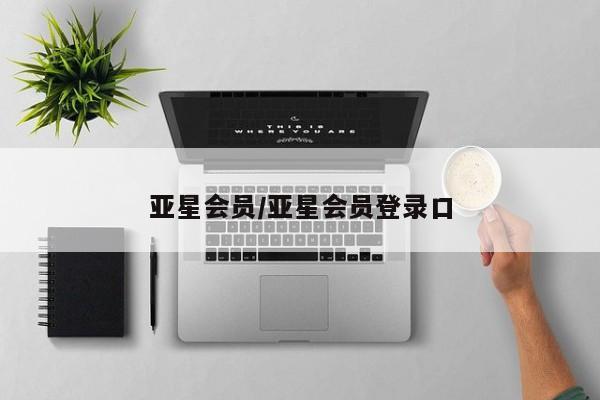 亚星入口 亚星代理合作-会员开户亚星会员/亚星会员登录口
