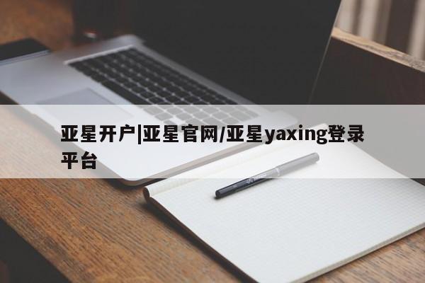 亚星入口 亚星代理合作-会员开户亚星开户|亚星官网/亚星yaxing登录平台
