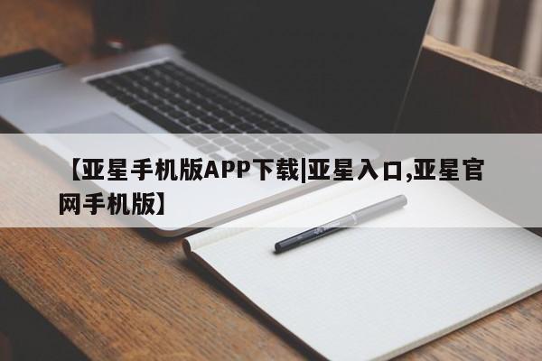 亚星入口 亚星代理合作-会员开户【亚星手机版APP下载|亚星入口,亚星官网手机版】