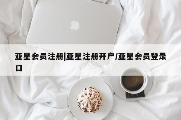 亚星入口 亚星代理合作-会员开户|亚星注册开户/亚星会员登录口